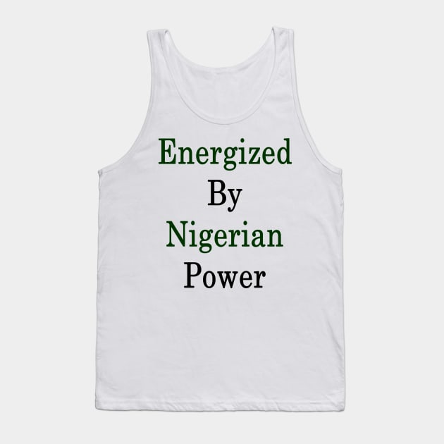 Energized By Nigerian Power Tank Top by supernova23